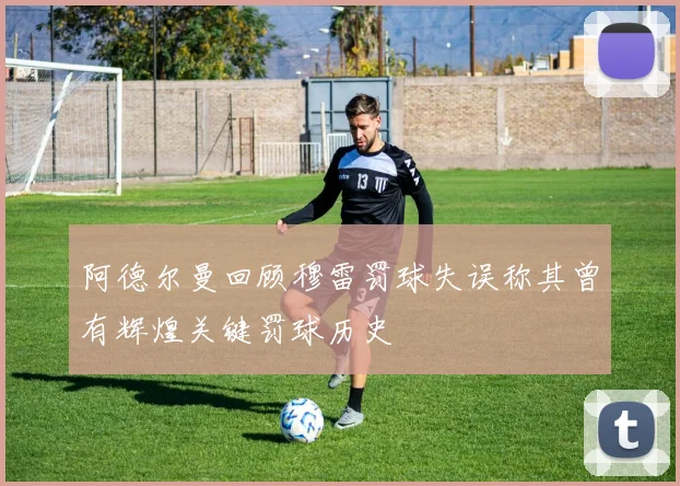 阿德尔曼回顾穆雷罚球失误称其曾有辉煌关键罚球历史